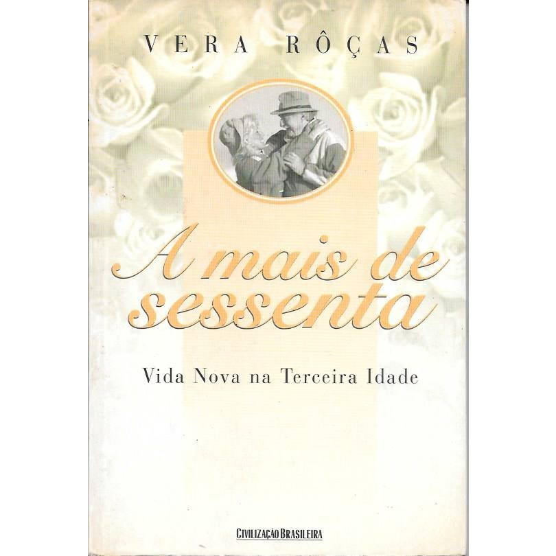 Livro: A mais de sessenta — vida nova na terceira idade (de Vera Roças) a autora se propõe a ajudar as pessoas que atravessam a tão comentada terceira idade.